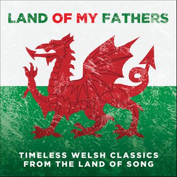 Various Artists - Land Of My Fathers: Timeless Welsh Classics From The Land Of Song