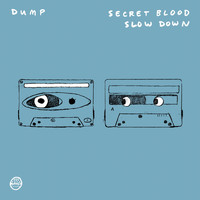Dump - Secret Blood/ Slow Down