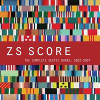 Zs - Score - The Complete Sextet Works: 2002-2007