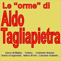 Aldo Tagliapietra - Le "orme" di aldo tagliapietra (Gioco di bimba, felona, cemento armato, storia o leggenda, amico di ieri, canzone d'amore...)