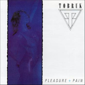 Tobruk - Pleasure + Pain
