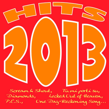Various Artists - Hits 2013 (Scream & Shout, Tu Mi Porti Su, Diamonds, Locked Out of Heaven, P.e.s., One Day-Reckoning Song...)