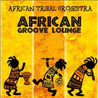 African Tribal Orchestra - African Groove Lounge