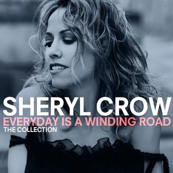 Sheryl Crow - Everyday Is A Winding Road: The Collection