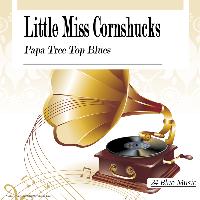 Little Miss Cornshucks - Little Miss Cornshucks: Papa Tree Top Blues