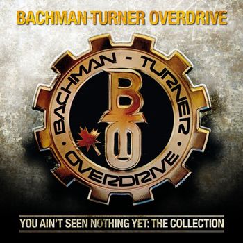 Bachman-Turner Overdrive - You Ain't Seen Nothing Yet: The Collection