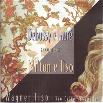 Wagner Tiso & Rio Cello Ensemble - Various Composers: Debussy e Fauré Encontram Milton e Tiso
