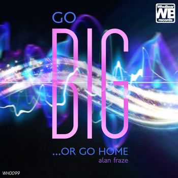 Alan Fraze - Go Big... Or Go Home