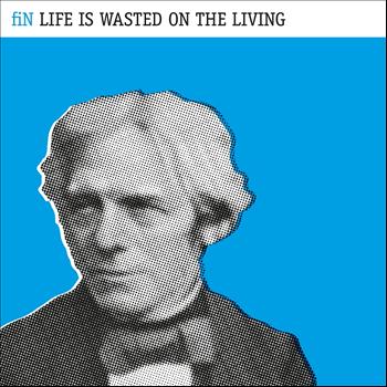 Fin - Life Is Wasted On the Living (Deluxe Edition)
