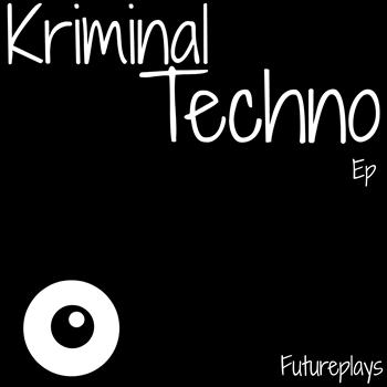 FuturePlays - Kriminal Techno EP