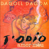 Dagoll Dagom - Dagoll Dagom - T'Odio Amor Meu