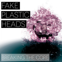 Fake Plastic Heads - Breaking The Core