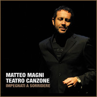 Matteo Magni - Matteo Magni Teatro Canzone (Impegnati a sorridere)