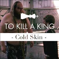 To Kill A King - Cold Skin
