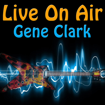Gene Clark - Live On Air: Gene Clark