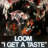 Loom - I Get A Taste