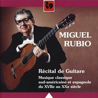Miguel Rubio - Récital de Guitare: Musique classique sud-américaine et espagnole du XVIIe au XXe siècle (Guitar Recital: Classic South American and Spanish Music from the 17th to the 20th Century)