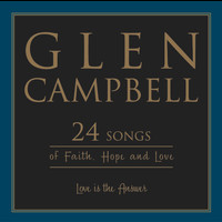 Glen Campbell - Love Is The Answer: 24 Songs Of Faith, Hope And Love