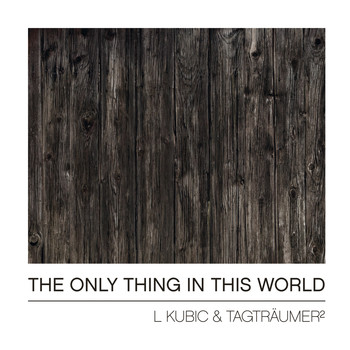 L Kubic & Tagtraumer - The Only Thing in This World