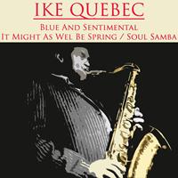 Ike Quebec - Blue And Sentimental / It Might As Well Be Spring/Soul Samba