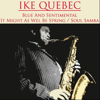 Ike Quebec - Blue And Sentimental / It Might As Well Be Spring/Soul Samba