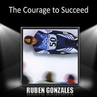 Ruben Gonzalez - The Courage to Succeed