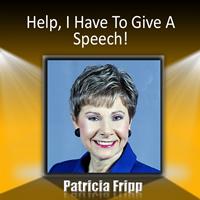 Patricia Fripp - Help I Have to Give a Speech! Or Yippee!: I'm Excited to Give a Speech