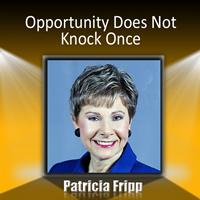 Patricia Fripp - Opportunity Does Not Knock Once