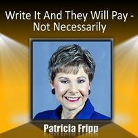 Patricia Fripp - Write It and They Will Pay - Not Necessarily