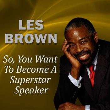Les Brown - So, You Want to Become a Superstar Speaker?