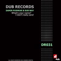 Damir Pushkar, Dub Way - What's Your Name ? I Don't Really Care !