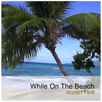 Robert Fertl - While On the Beach