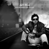 Jay Fish - Everyone Understands The Bass