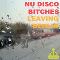 Nu Disco Bitches - Leaving Berlin