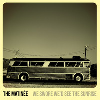 The Matinee - We Swore We'd See The Sunrise