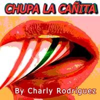 Charly Rodriguez - Chupa La Cañita