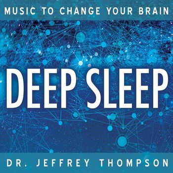 Dr. Jeffrey Thompson - Music To Change Your Brain: Deep Sleep