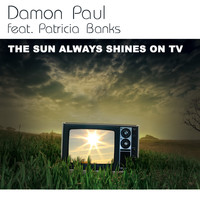 Damon Paul feat. Patricia Banks - The Sun Always Shines On TV (Remixes)