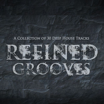 Various Artists - Refined Grooves: A Collection of 30 Deep House Tracks