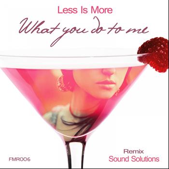 Less Is More - What You Do to Me
