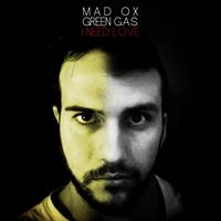 Mad Ox, Green G.A.S. - I Need Love