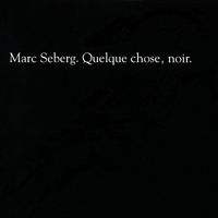 Marc Seberg - Quelque chose, noir.
