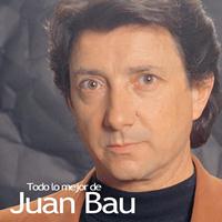 Juan Bau - Todo lo Mejor de Juan Bau