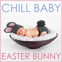 Chill Babies - Chill Baby Easter Bunny: Relaxing Easter Lullabies