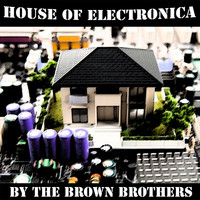 The Brown Brothers - House of Electronica
