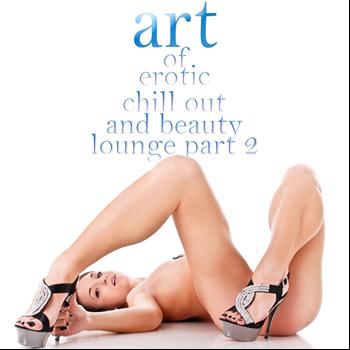 Various Artists - Art of Erotic Chill Out and Beauty Lounge, Pt. 2 (The Ultimate Lounge Edition)