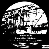 Pavel Puh - Opposition | Output