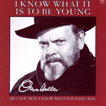 Orson Welles - I Know What It Is To Be Young