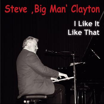 Steve Big Man Clayton - I Like It Like That (Blues & Boogie)
