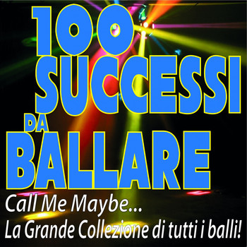 Various Artists - 100 Successi Da Ballare Call Me Maybe... La Grande Collezione Di Tutti I Balli!